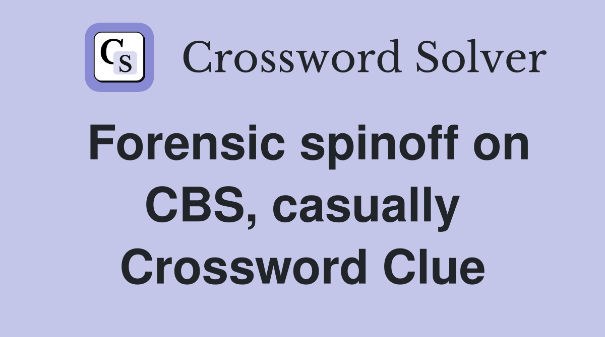 Forensic spinoff on CBS, casually Crossword Clue