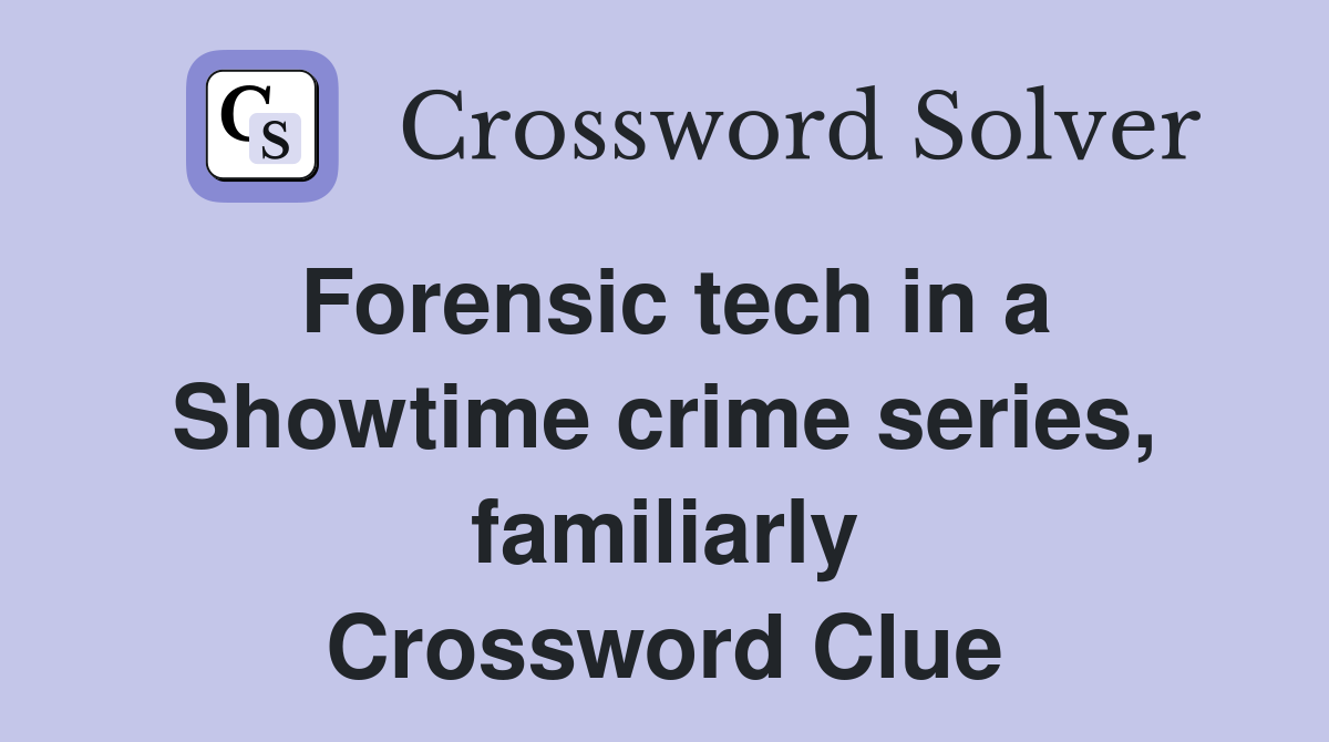 Forensic tech in a Showtime crime series, familiarly Crossword Clue