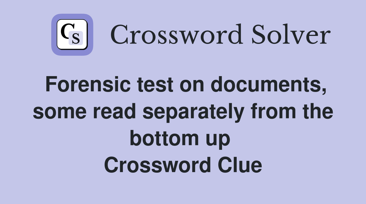 Forensic test on documents, some read separately from the bottom up  Crossword Clue