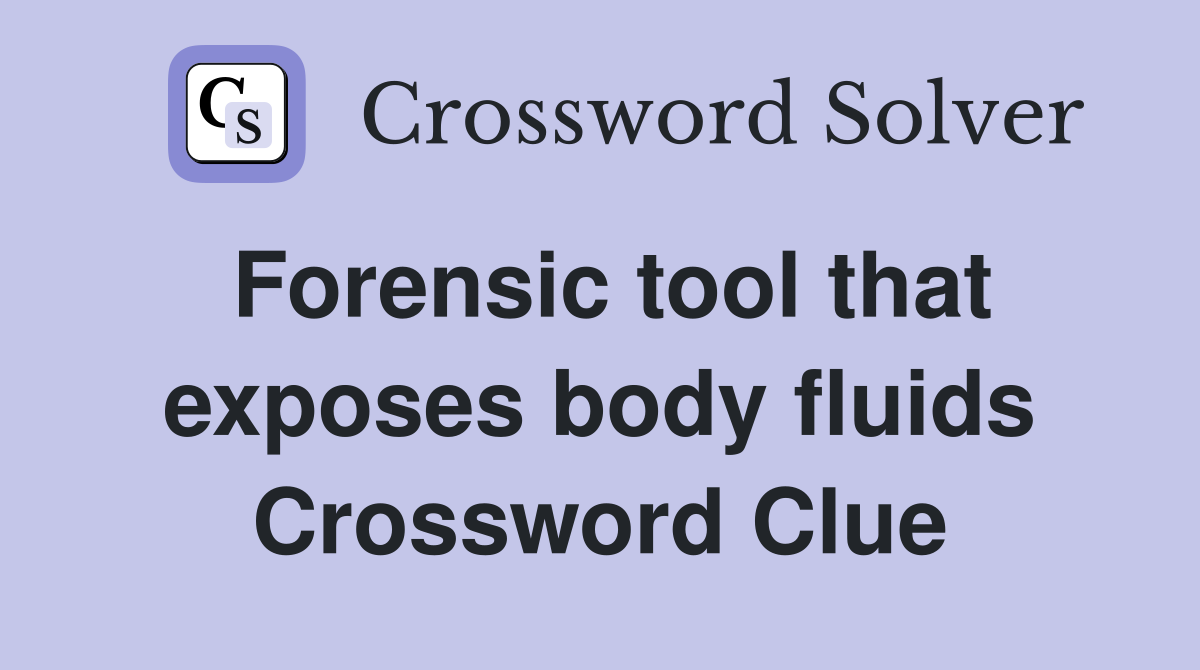 Forensic tool that exposes body fluids Crossword Clue
