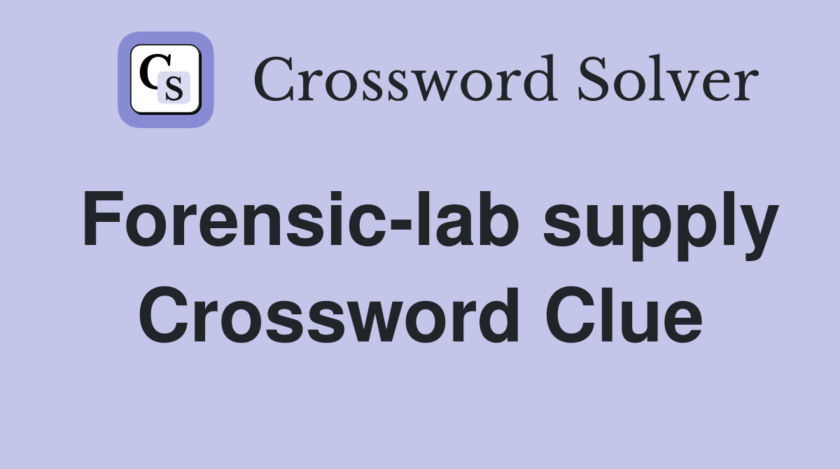 Forensic-lab supply Crossword Clue