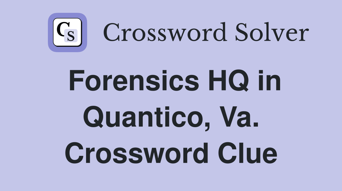 Forensics HQ in Quantico, Va. Crossword Clue