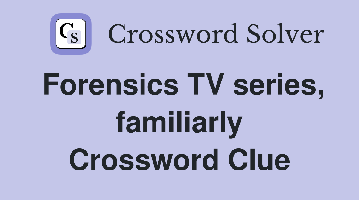 Forensics TV series, familiarly Crossword Clue