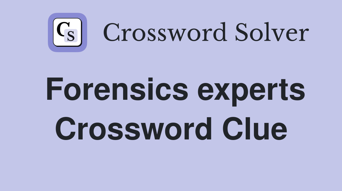 Forensics experts Crossword Clue