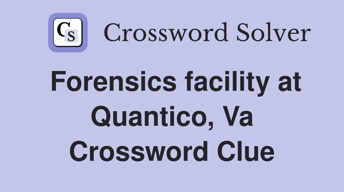 Forensics facility at Quantico, Va Crossword Clue