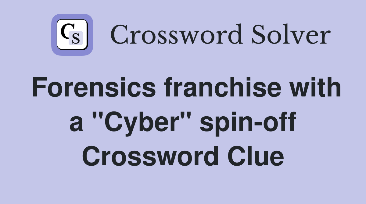 Forensics franchise with a "Cyber" spin-off Crossword Clue