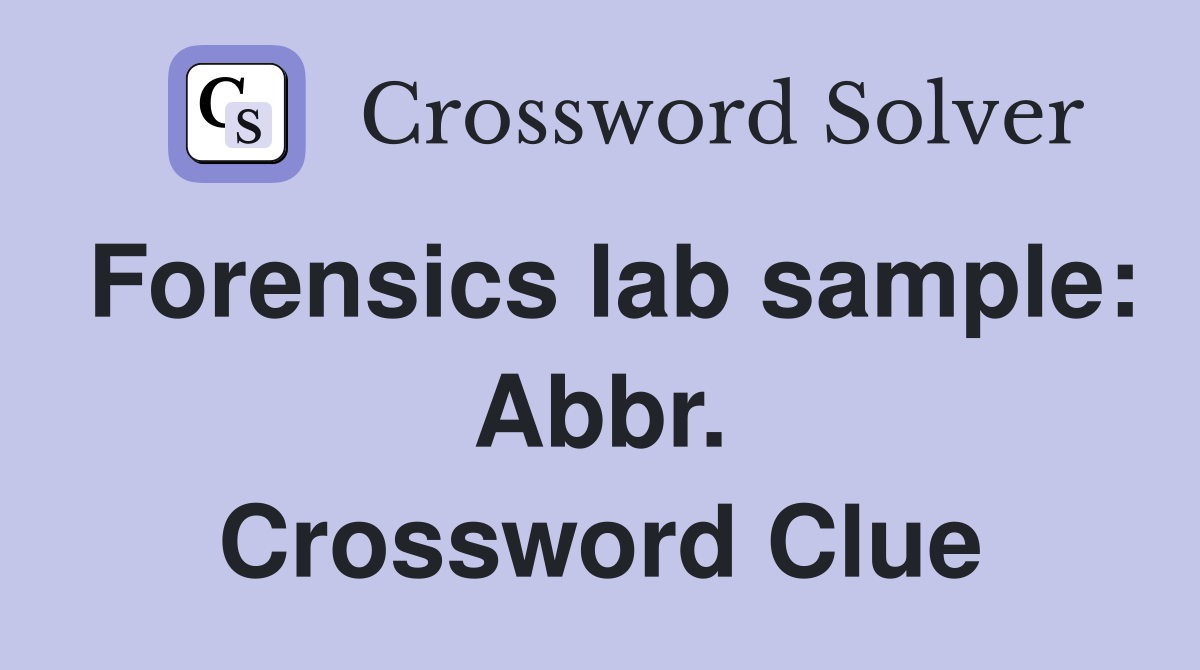 Forensics lab sample: Abbr. Crossword Clue