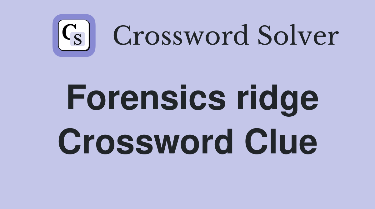 Forensics ridge Crossword Clue
