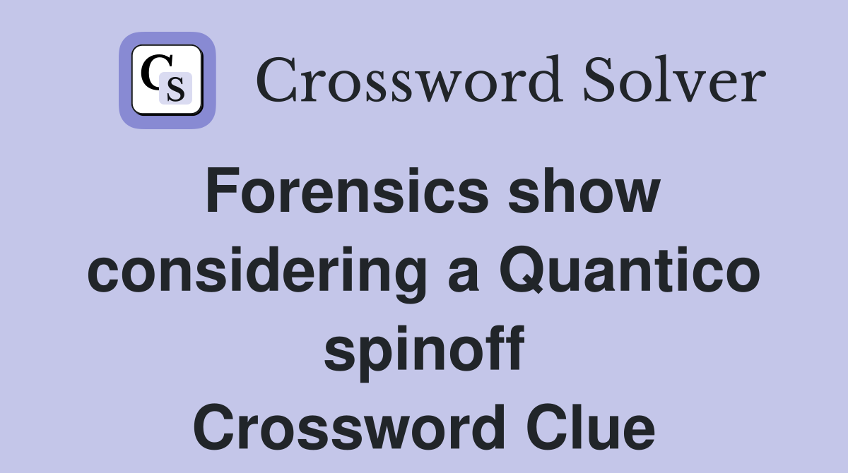 Forensics show considering a Quantico spinoff Crossword Clue