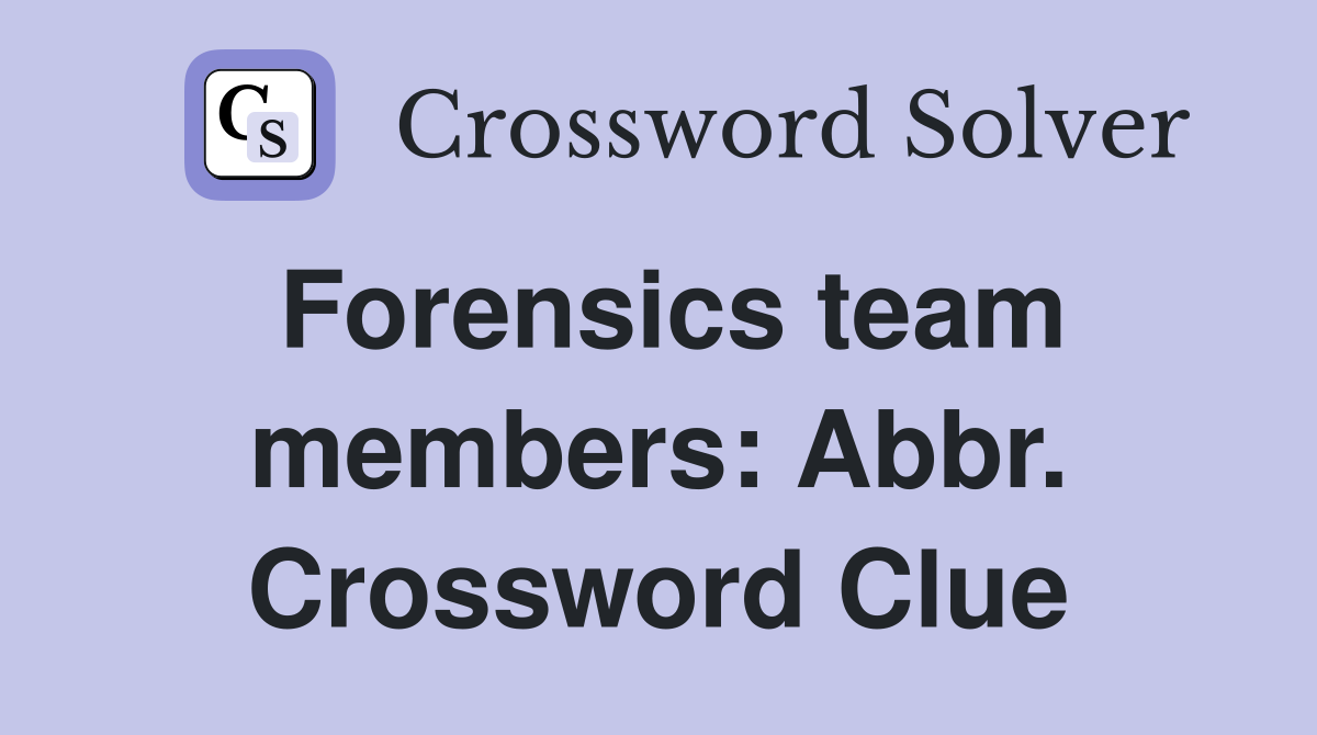 Forensics team members: Abbr. Crossword Clue