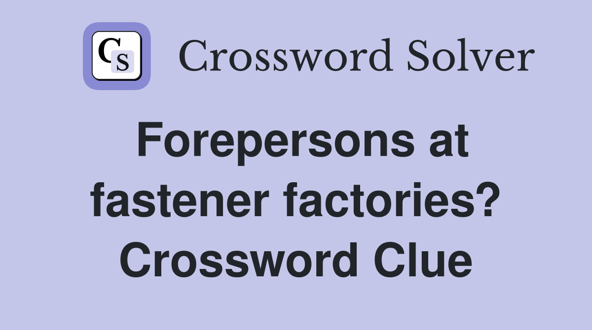 Forepersons at fastener factories? Crossword Clue
