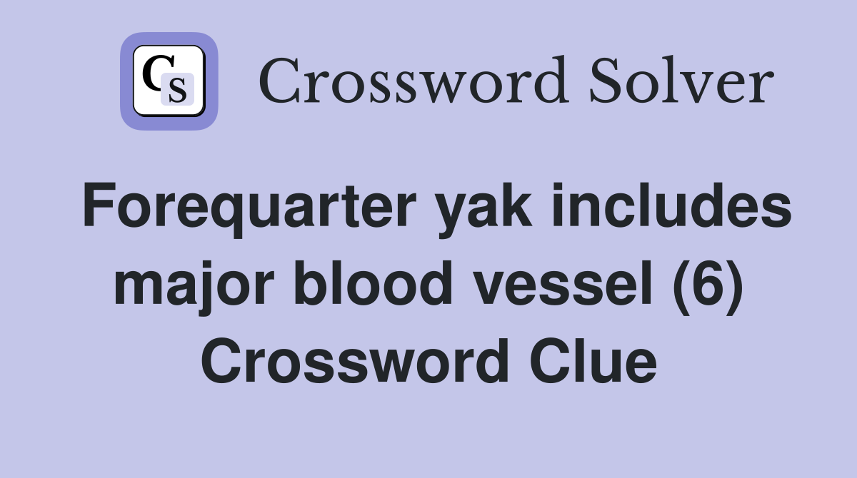 Forequarter yak includes major blood vessel (6) Crossword Clue