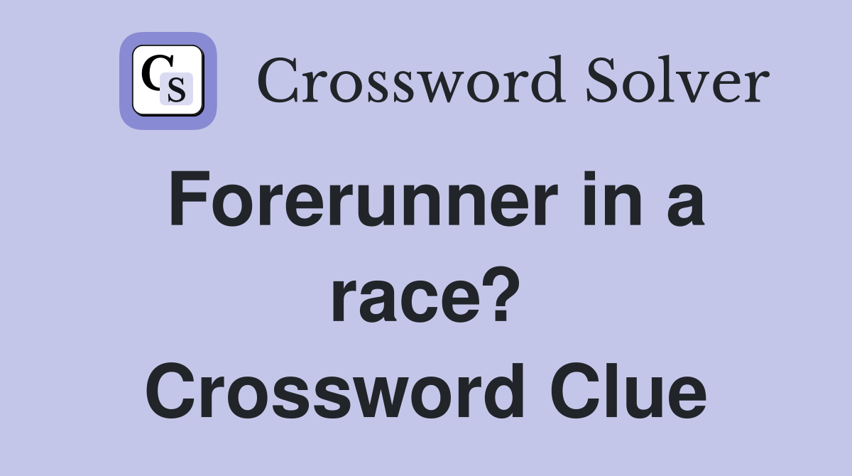 Forerunner in a race? Crossword Clue