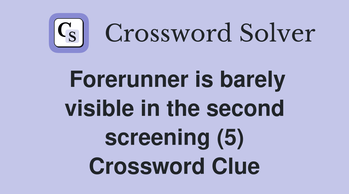 Forerunner is barely visible in the second screening (5) Crossword