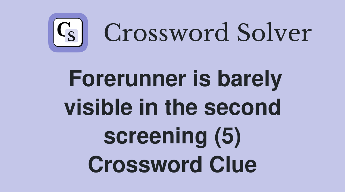 Forerunner is barely visible in the second screening (5) Crossword Clue