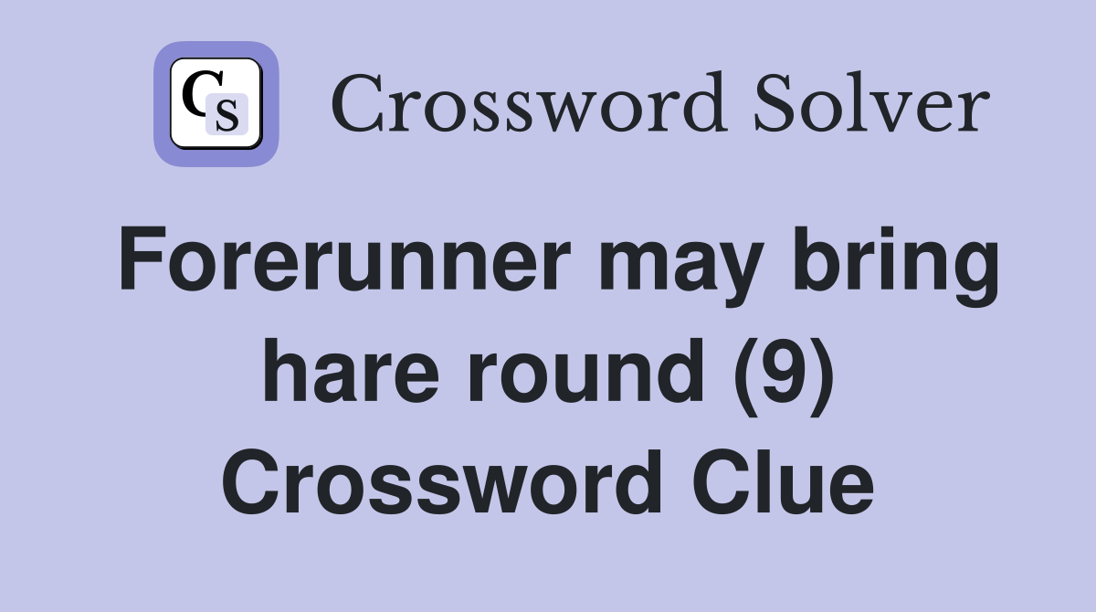 Forerunner may bring hare round (9) Crossword Clue