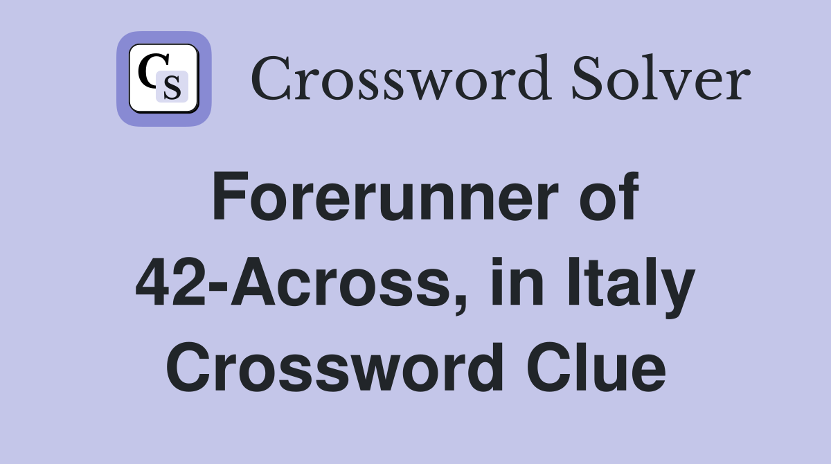 Forerunner of 42-Across, in Italy Crossword Clue