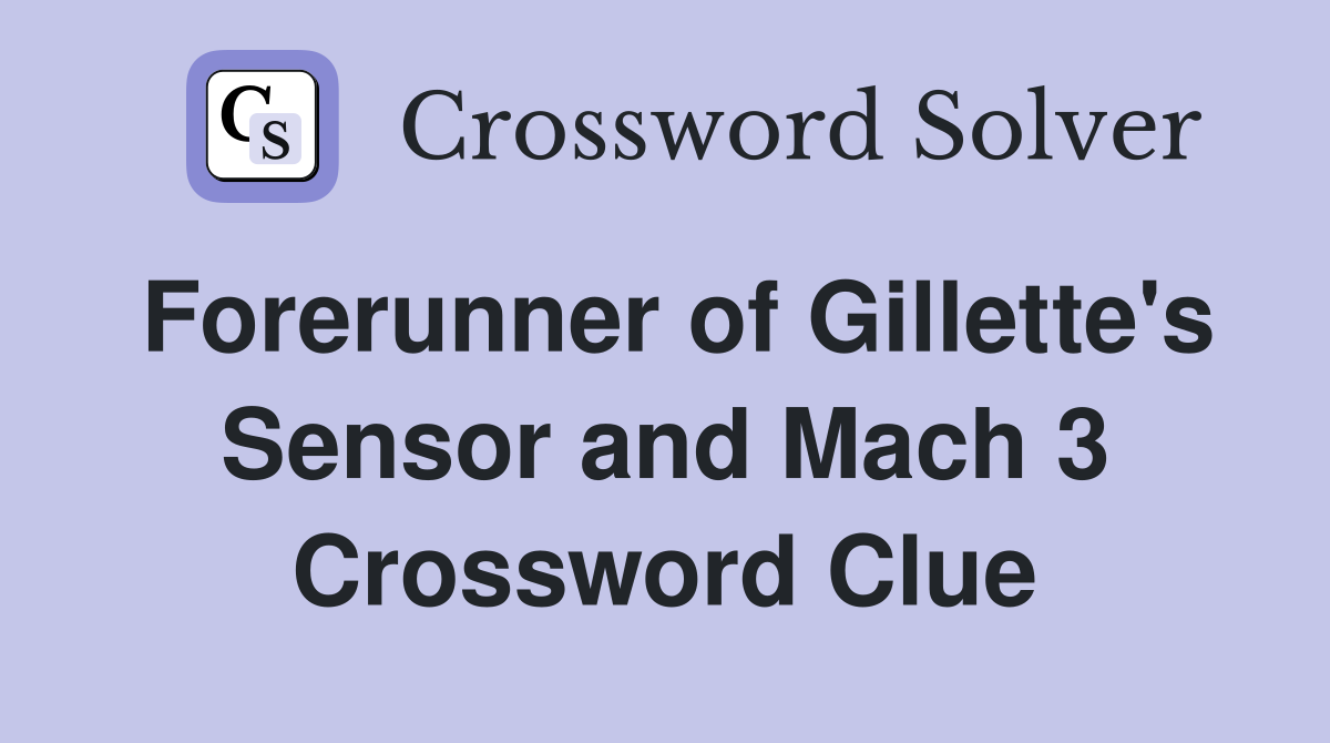 Forerunner of Gillette's Sensor and Mach 3 Crossword Clue