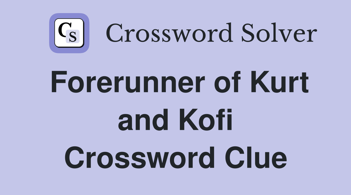 Forerunner of Kurt and Kofi Crossword Clue