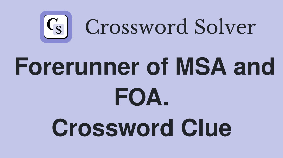 Forerunner of MSA and FOA. Crossword Clue
