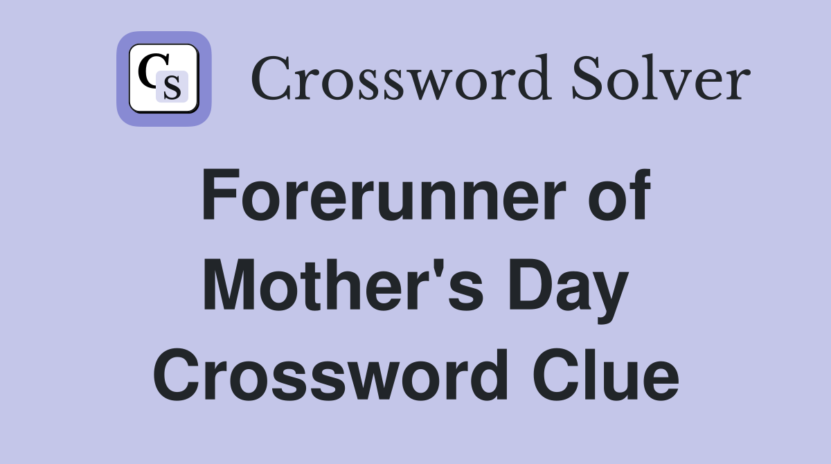 Forerunner of Mother's Day Crossword Clue