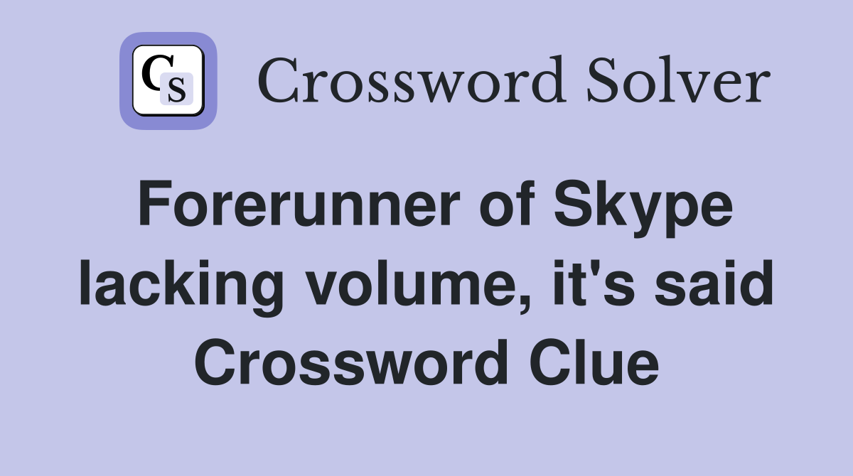 Forerunner of Skype lacking volume, it's said Crossword Clue