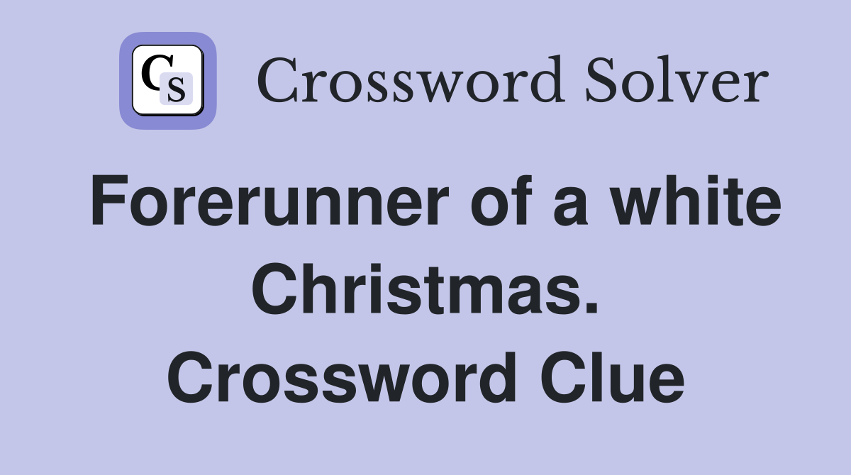 Forerunner of a white Christmas. Crossword Clue
