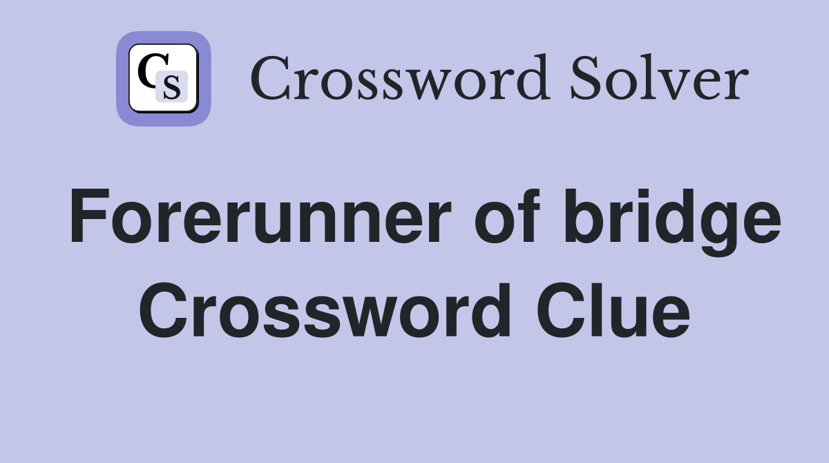 Forerunner of bridge Crossword Clue