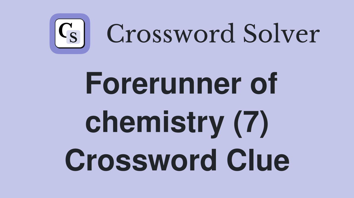 Forerunner of chemistry (7) Crossword Clue