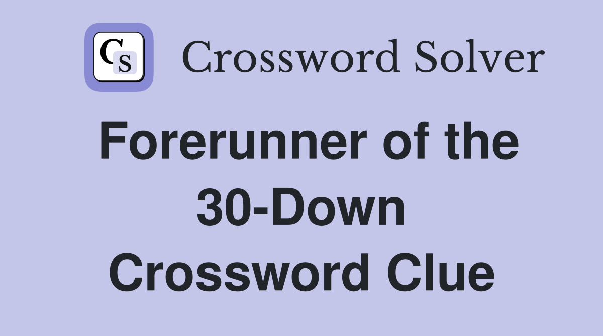 Forerunner of the 30-Down Crossword Clue