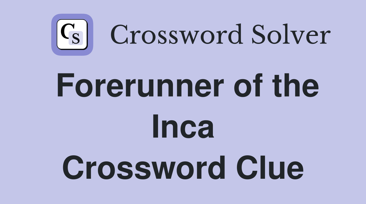 Forerunner of the Inca Crossword Clue