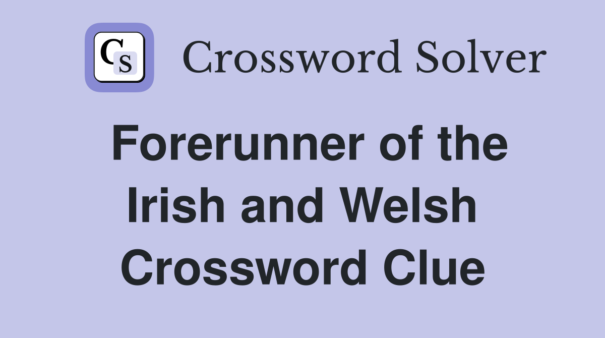Forerunner of the Irish and Welsh Crossword Clue