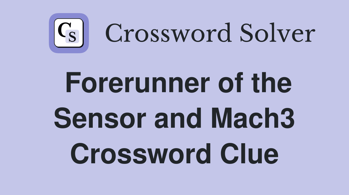 Forerunner of the Sensor and Mach3 Crossword Clue