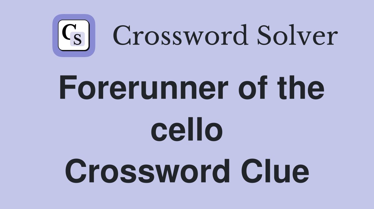 Forerunner of the cello Crossword Clue
