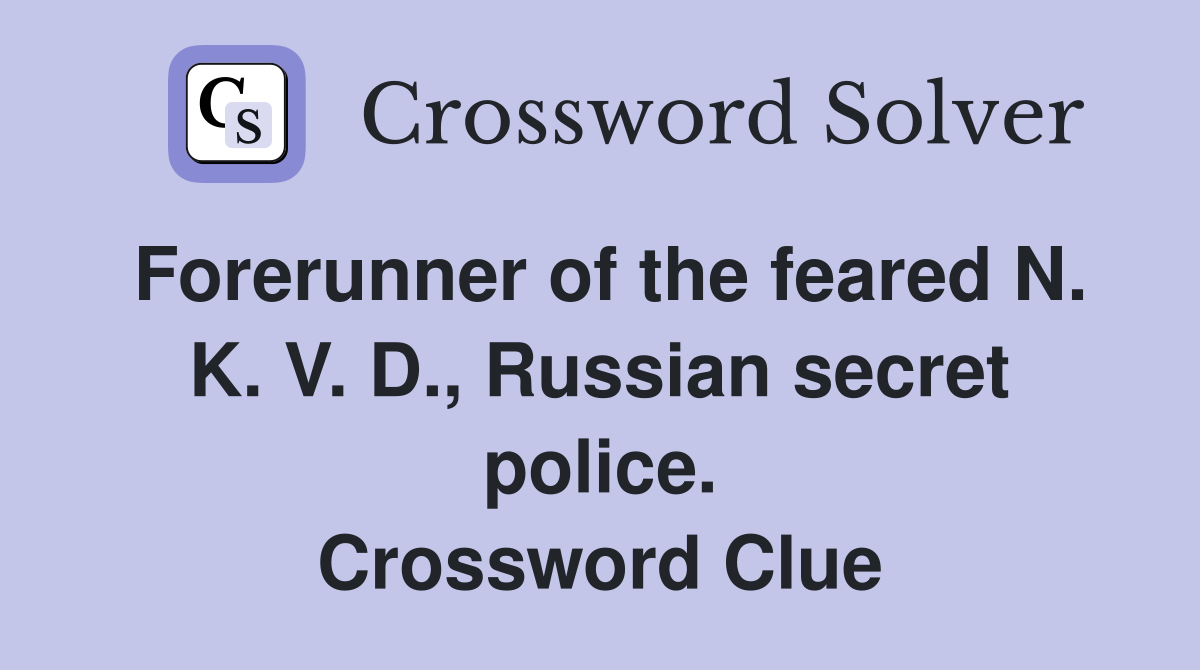 Forerunner of the feared N. K. V. D., Russian secret police. Crossword Clue