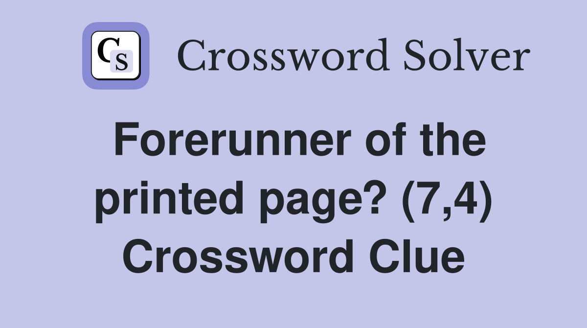 Forerunner of the printed page? (7,4) Crossword Clue