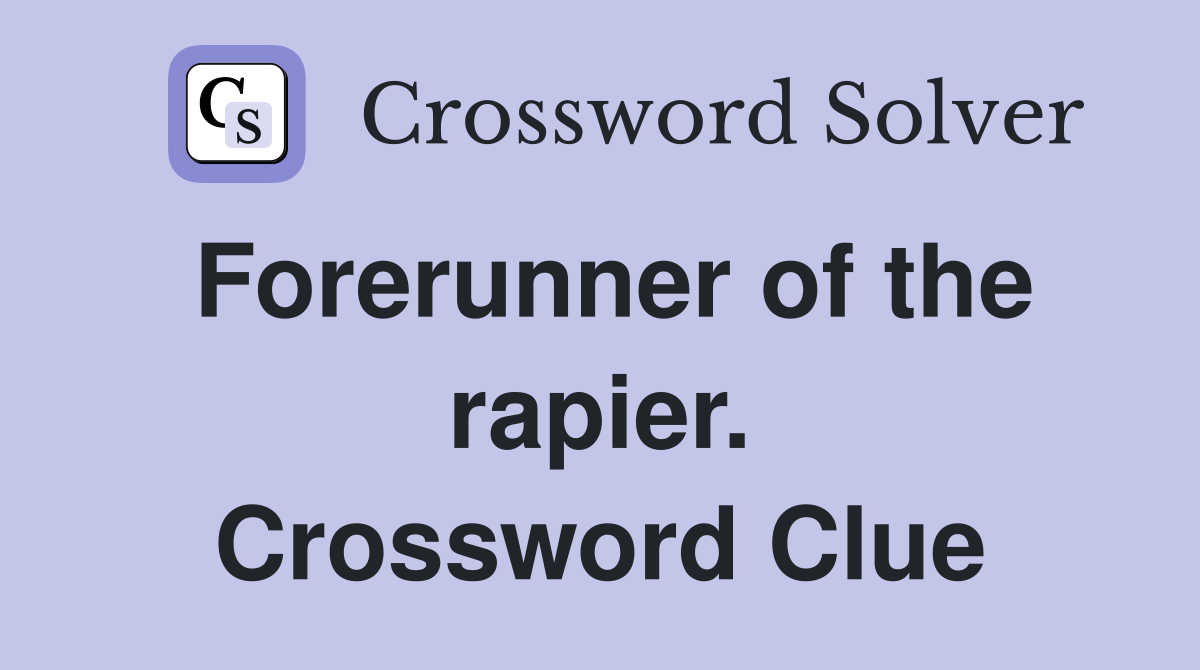 Forerunner of the rapier. Crossword Clue