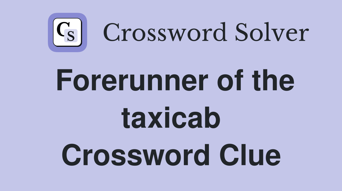 Forerunner of the taxicab Crossword Clue