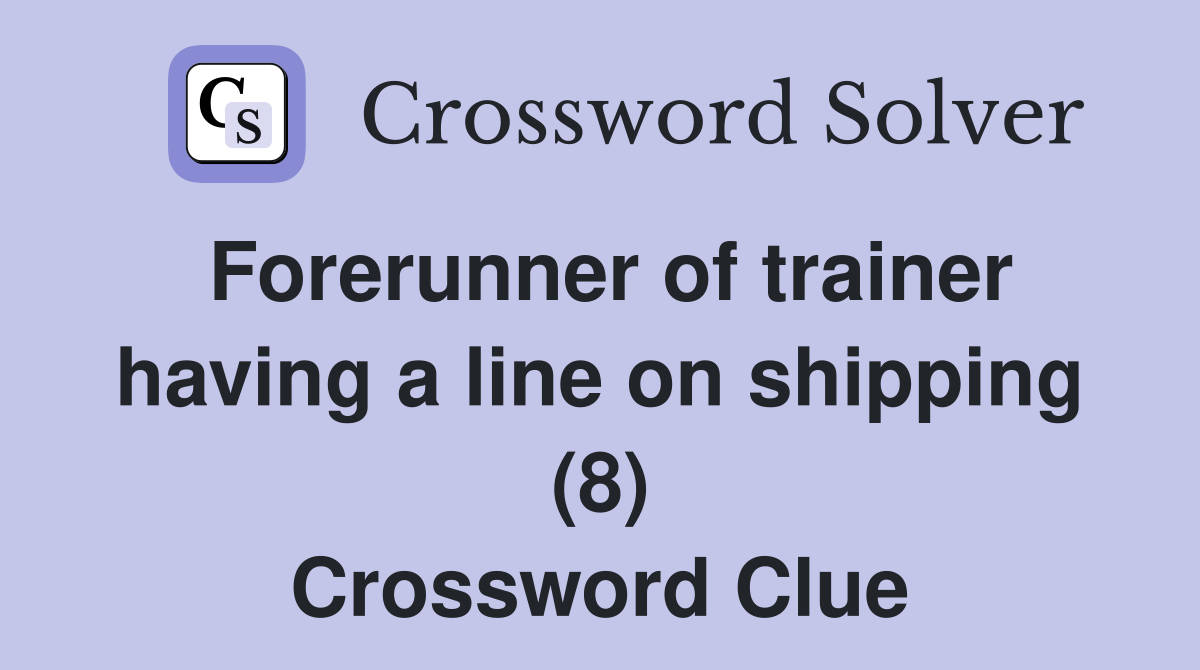 Forerunner of trainer having a line on shipping (8) Crossword Clue
