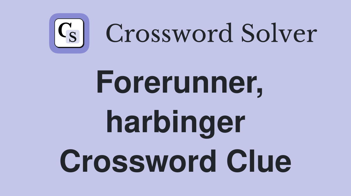 Forerunner, harbinger Crossword Clue