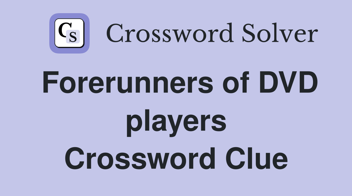Forerunners of DVD players Crossword Clue