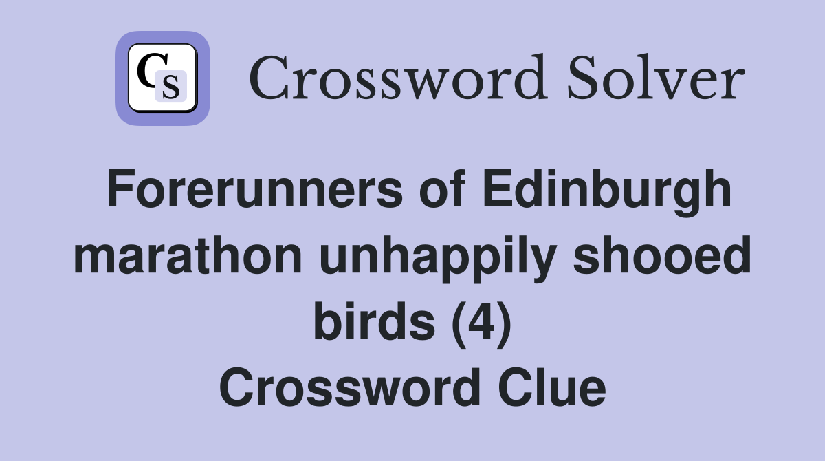 Forerunners of Edinburgh marathon unhappily shooed birds (4) Crossword Clue