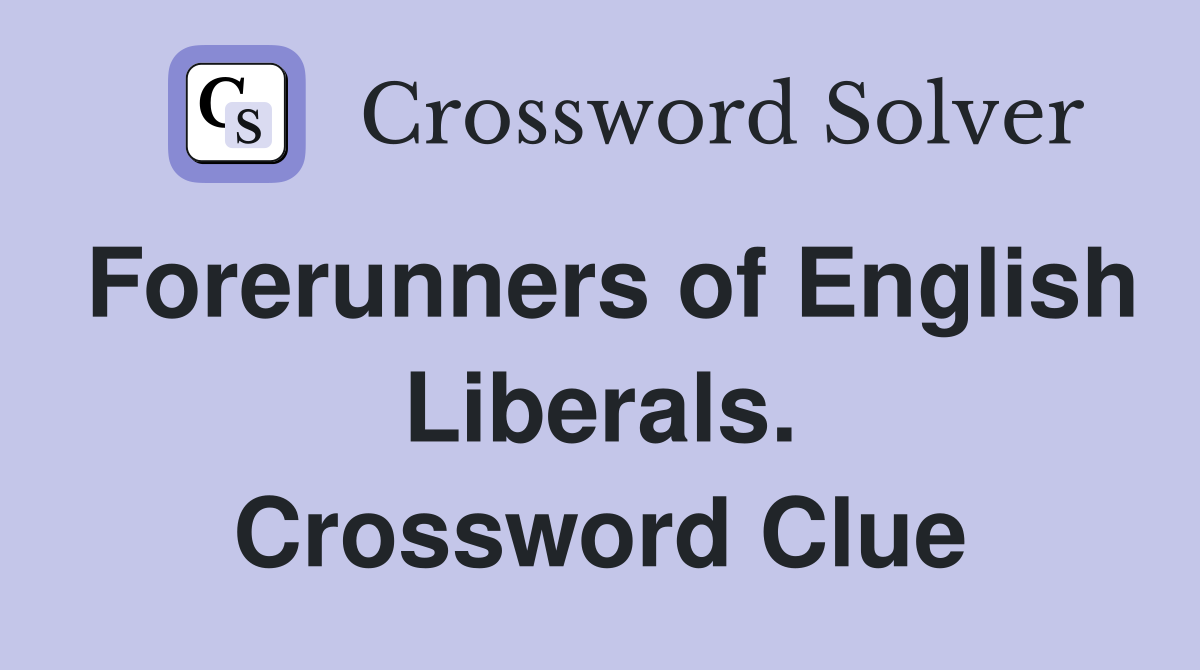 Forerunners of English Liberals. Crossword Clue