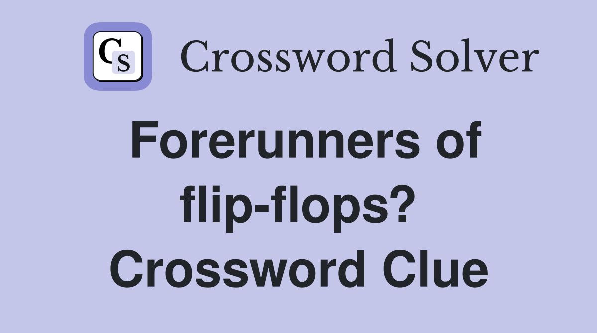 Forerunners of flip-flops? Crossword Clue