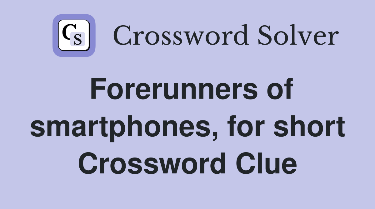 Forerunners of smartphones, for short Crossword Clue