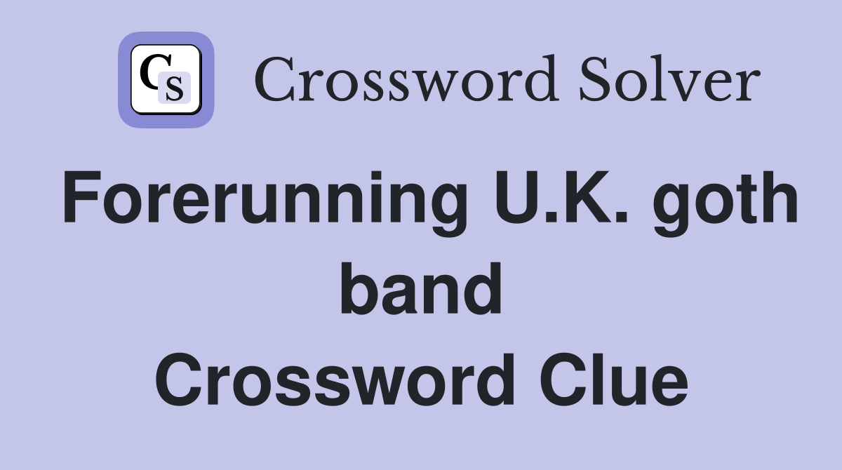 Forerunning U.K. goth band Crossword Clue