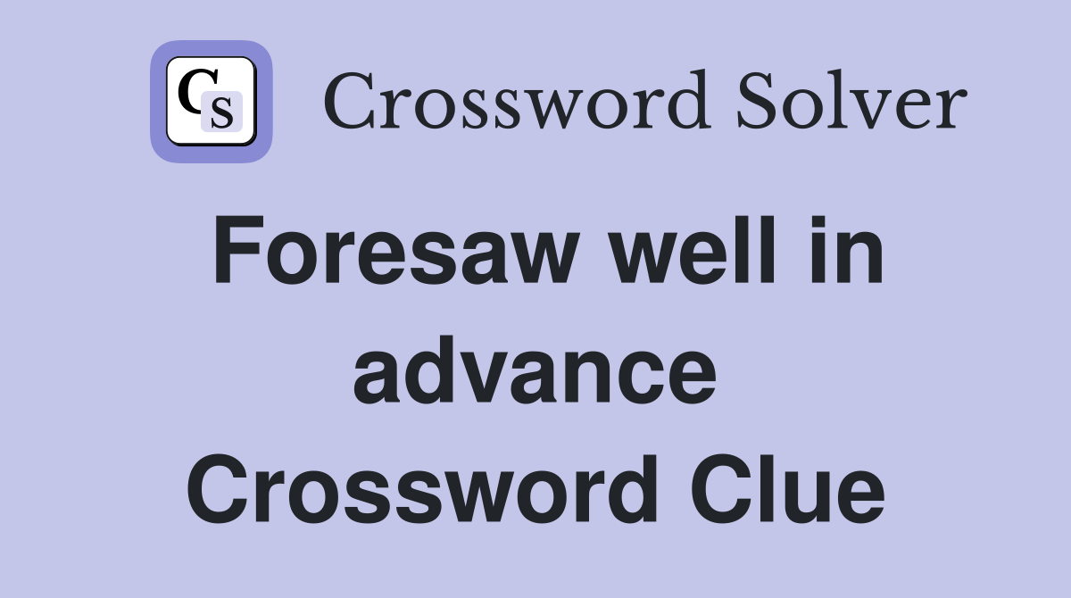 Foresaw well in advance Crossword Clue