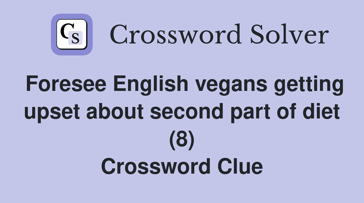 Foresee English vegans getting upset about second part of diet (8) Crossword Clue