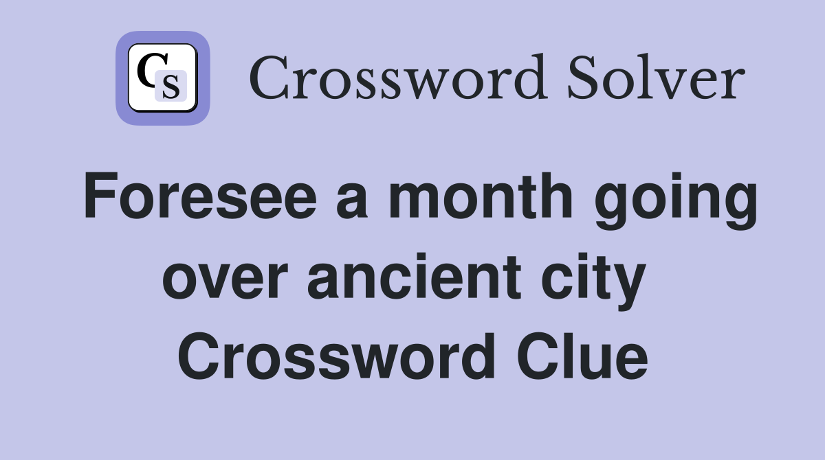 Foresee a month going over ancient city  Crossword Clue