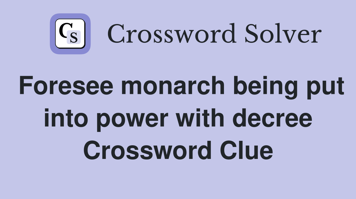 Foresee monarch being put into power with decree Crossword Clue